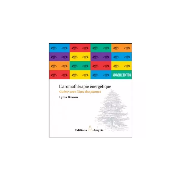 Aromathérapie énergétique - Guérir avec l âme des plantes